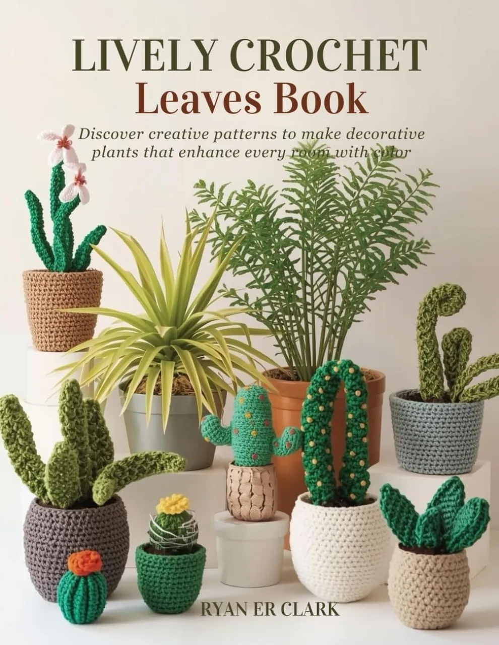 Lively Crochet Leaves Book: Discover creative patterns to make decorative plants that enhance every room with color
